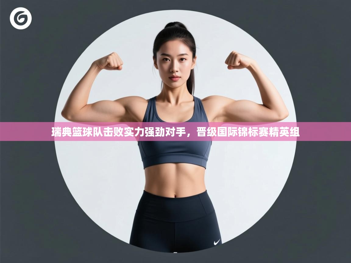 瑞典篮球队击败实力强劲对手，晋级国际锦标赛精英组